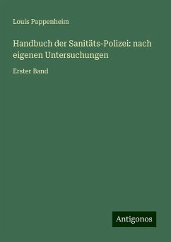 Handbuch der Sanitäts-Polizei: nach eigenen Untersuchungen - Pappenheim, Louis