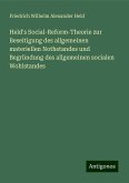 Held's Social-Reform-Theorie zur Beseitigung des allgemeinen materiellen Nothstandes und Begründung des allgemeinen socialen Wohlstandes Held's Social-Reform-Theorie zur Beseitigung des allgemeinen materiellen Nothstandes und Begründung des allgemeinen socialen Wohlstandes