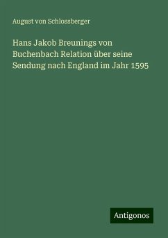 Hans Jakob Breunings von Buchenbach Relation über seine Sendung nach England im Jahr 1595 - Schlossberger, August Von