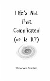 Life's Not That Complicated (or Is It?) Life's Not That Complicated (or Is It?)