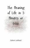 The Meaning of Life in 5 Minutes or Less The Meaning of Life in 5 Minutes or Less