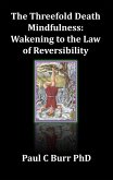 The Threefold Death, Mindfulness: Wakening to the Law of Reversibility (eBook, ePUB) The Threefold Death, Mindfulness: Wakening to the Law of Reversibility (eBook, ePUB)