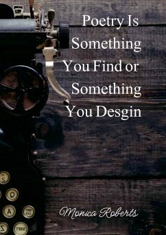 Poetry is something you find or something you design - Roberts, Monica
