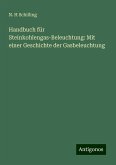 Handbuch für Steinkohlengas-Beleuchtung: Mit einer Geschichte der Gasbeleuchtung