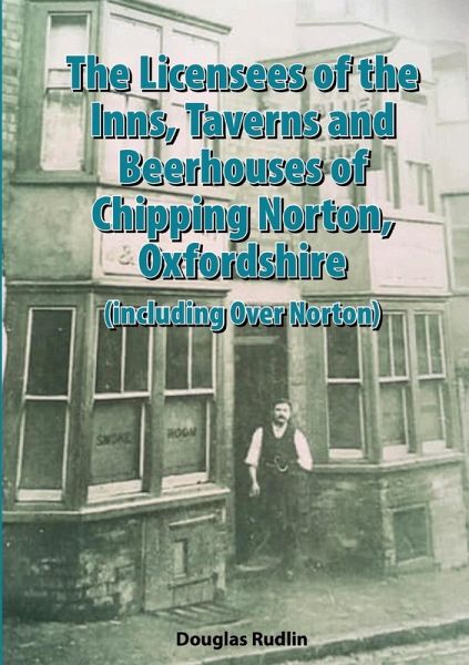The Licensees of the Inns, Taverns and Beerhouses of Chipping Norton, Oxon The Licensees of the Inns, Taverns and Beerhouses of Chipping Norton, Oxon