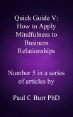 Quick Guide V - How to Apply Mindfulness to Business Relationships (Quick Guides to Business, #5) (eBook, ePUB) Quick Guide V - How to Apply Mindfulness to Business Relationships (Quick Guides to Business, #5) (eBook, ePUB)