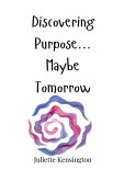 Discovering Purpose... Maybe Tomorrow Discovering Purpose... Maybe Tomorrow