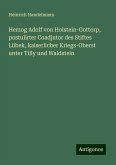 Herzog Adolf von Holstein-Gottorp, postulirter Coadjutor des Stiftes Lübek, kaiserlicher Kriegs-Oberst unter Tilly und Waldstein