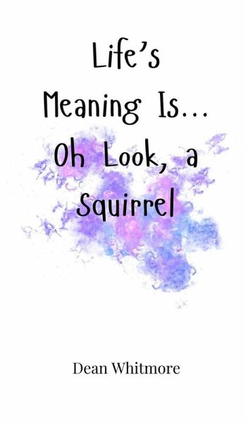 Life's Meaning Is... Oh Look, a Squirrel Life's Meaning Is... Oh Look, a Squirrel