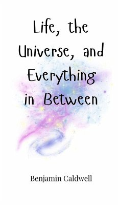 Life, the Universe, and Everything in Between - Caldwell, Benjamin Life, the Universe, and Everything in Between - Caldwell, Benjamin
