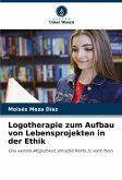 Logotherapie zum Aufbau von Lebensprojekten in der Ethik Logotherapie zum Aufbau von Lebensprojekten in der Ethik
