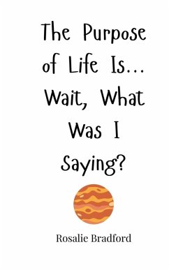 The Purpose of Life Is... Wait, What Was I Saying? - Bradford, Rosalie