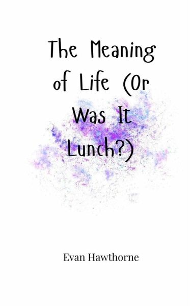 The Meaning of Life (Or Was It Lunch?) The Meaning of Life (Or Was It Lunch?)