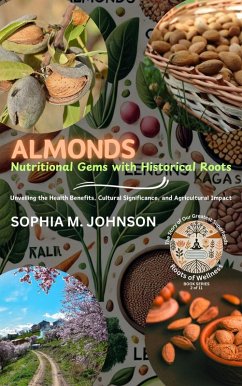 Almonds: Nutritional Gems with Historical Roots: Unveiling the Health Benefits, Cultural Significance, and Agricultural Impact (Roots of Wellness: The Story of Our Greatest Superfoods, #2) (eBook, ePUB) - Johnson, Sophia M.