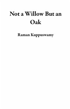 Not a Willow But an Oak (eBook, ePUB) - Kuppuswamy, Raman Not a Willow But an Oak (eBook, ePUB) - Kuppuswamy, Raman