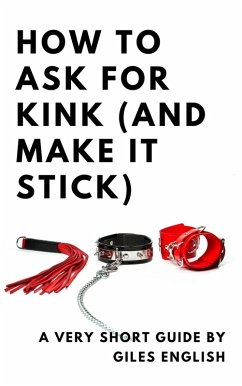 How To Ask For Kink (And Make It Stick): A Very Short Guide (Femdom Relationship Guides, #1) (eBook, ePUB) - English, Giles