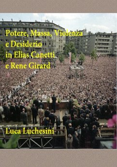 Potere, Massa, Violenza e Desiderio in Elias Canetti e Rene Girard (eBook, ePUB) - Luchesini, Luca