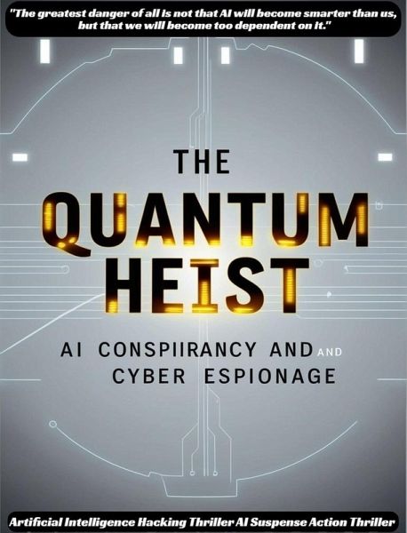 The Quantum Heist: AI Conspiracy and Cyber Espionage - Artificial Intelligence Hacking Thriller AI Suspense Action Thriller (eBook, ePUB) The Quantum Heist: AI Conspiracy and Cyber Espionage - Artificial Intelligence Hacking Thriller AI Suspense Action Thriller (eBook, ePUB)