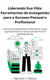 Liderando Sua Vida: Ferramentas de Autogestão para o Sucesso Pessoal e Profissional: Técnicas de planejamento, definição de metas e gerenciamento do tempo para aprimorar a qualidade de vida (eBook, ePUB)