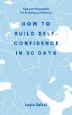 How to Build Self-Confidence in 30 Days (eBook, ePUB) How to Build Self-Confidence in 30 Days (eBook, ePUB)