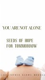 You are not Alone: Seeds of Hope for Tommorrow (eBook, ePUB) You are not Alone: Seeds of Hope for Tommorrow (eBook, ePUB)