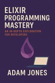 Elixir Programming Mastery: An In-Depth Exploration for Developers (eBook, ePUB)