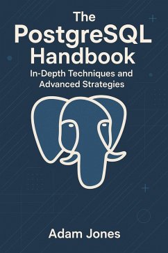 The PostgreSQL Handbook: In-Depth Techniques and Advanced Strategies (eBook, ePUB) - Jones, Adam