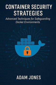 Container Security Strategies: Advanced Techniques for Safeguarding Docker Environments (eBook, ePUB) - Jones, Adam