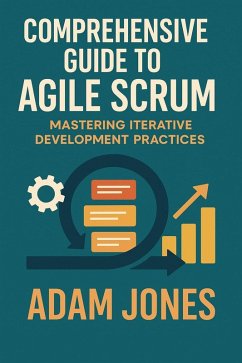 Comprehensive Guide to Agile Scrum: Mastering Iterative Development Practices (eBook, ePUB) - Jones, Adam