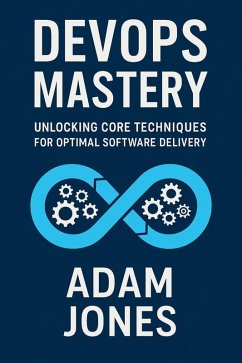 DevOps Mastery: Unlocking Core Techniques for Optimal Software Delivery (eBook, ePUB) - Jones, Adam