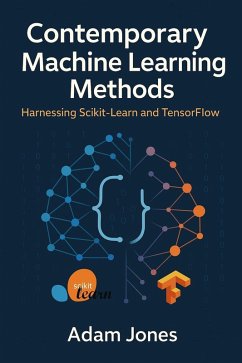 Contemporary Machine Learning Methods: Harnessing Scikit-Learn and TensorFlow (eBook, ePUB) - Jones, Adam