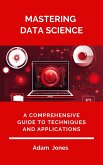 Mastering Data Science: A Comprehensive Guide to Techniques and Applications (eBook, ePUB)