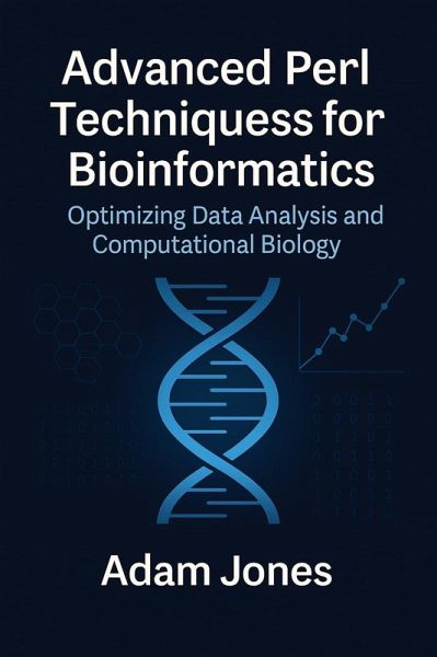 Advanced Perl Techniques for Bioinformatics: Optimizing Data Analysis and Computational Biology (eBook, ePUB) Advanced Perl Techniques for Bioinformatics: Optimizing Data Analysis and Computational Biology (eBook, ePUB)