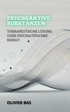 Psychoaktive Substanzen: Therapeutische Lösung Oder Psychiatrisches Risiko? (Zwischen Leben und Tod: Die Kontroversesten Debatten der Medizin) (eBook, ePUB) - Bas, Olivier