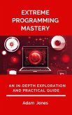 Extreme Programming Mastery: An In-Depth Exploration and Practical Guide (eBook, ePUB)