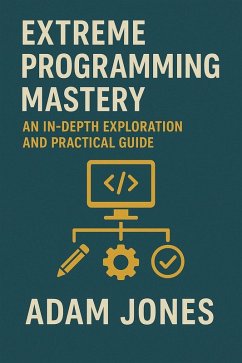 Extreme Programming Mastery: An In-Depth Exploration and Practical Guide (eBook, ePUB) - Jones, Adam