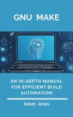 GNU Make: An In-Depth Manual for Efficient Build Automation (eBook, ePUB)