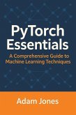 PyTorch Essentials: A Comprehensive Guide to Machine Learning Techniques (eBook, ePUB)