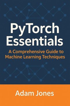 PyTorch Essentials: A Comprehensive Guide to Machine Learning Techniques (eBook, ePUB) - Jones, Adam