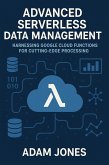 Advanced Serverless Data Management: Harnessing Google Cloud Functions for Cutting-Edge Processing (eBook, ePUB)