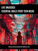 Life Unlocked: Essential Skills Every Teen Needs (eBook, ePUB) Life Unlocked: Essential Skills Every Teen Needs (eBook, ePUB)