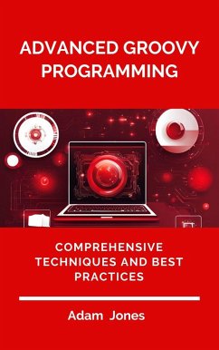 Advanced Groovy Programming: Comprehensive Techniques and Best Practices (eBook, ePUB) - Jones, Adam