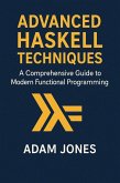 Advanced Haskell Techniques: A Comprehensive Guide to Modern Functional Programming (eBook, ePUB)