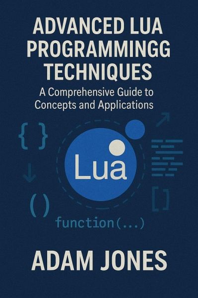 Advanced Lua Programming Techniques: A Comprehensive Guide to Concepts and Applications (eBook, ePUB) Advanced Lua Programming Techniques: A Comprehensive Guide to Concepts and Applications (eBook, ePUB)
