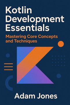 Kotlin Development Essentials: Mastering Core Concepts and Techniques (eBook, ePUB) - Jones, Adam