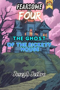 The Ghost of the Rickety House (Fearsome Four, #2) (eBook, ePUB) - Jethro, Joseph