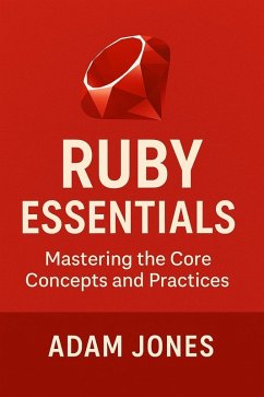 Ruby Essentials: Mastering the Core Concepts and Practices (eBook, ePUB) - Jones, Adam