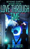 Love Through Time (Beyond Earth, #4) (eBook, ePUB) Love Through Time (Beyond Earth, #4) (eBook, ePUB)