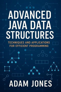 Advanced Java Data Structures: Techniques and Applications for Efficient Programming (eBook, ePUB) - Jones, Adam