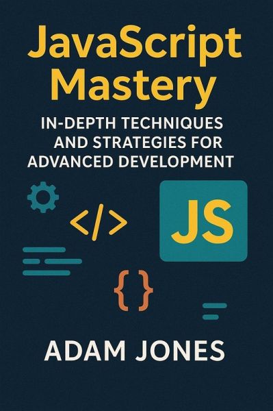 Javascript Mastery: In-Depth Techniques and Strategies for Advanced Development (eBook, ePUB) Javascript Mastery: In-Depth Techniques and Strategies for Advanced Development (eBook, ePUB)